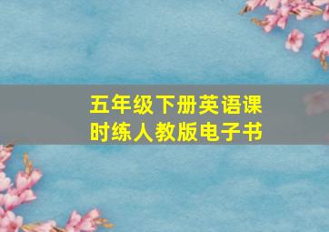 五年级下册英语课时练人教版电子书