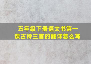 五年级下册语文书第一课古诗三首的翻译怎么写