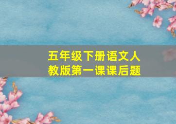 五年级下册语文人教版第一课课后题