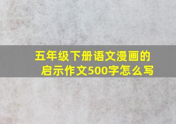 五年级下册语文漫画的启示作文500字怎么写