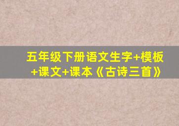 五年级下册语文生字+模板+课文+课本《古诗三首》