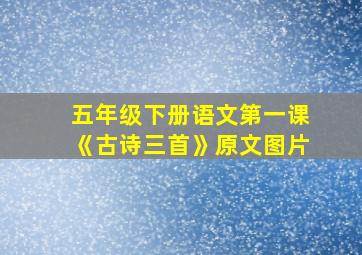 五年级下册语文第一课《古诗三首》原文图片