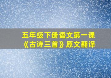 五年级下册语文第一课《古诗三首》原文翻译