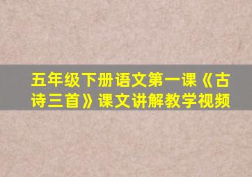 五年级下册语文第一课《古诗三首》课文讲解教学视频