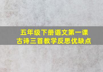 五年级下册语文第一课古诗三首教学反思优缺点