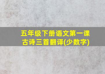 五年级下册语文第一课古诗三首翻译(少数字)