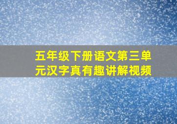 五年级下册语文第三单元汉字真有趣讲解视频