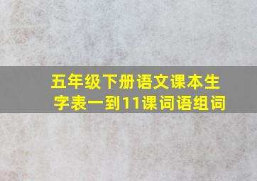 五年级下册语文课本生字表一到11课词语组词