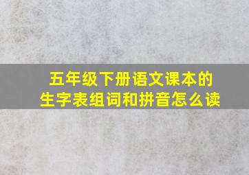 五年级下册语文课本的生字表组词和拼音怎么读