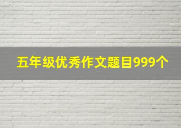 五年级优秀作文题目999个