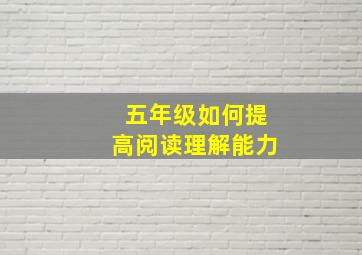 五年级如何提高阅读理解能力