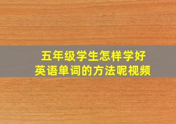 五年级学生怎样学好英语单词的方法呢视频