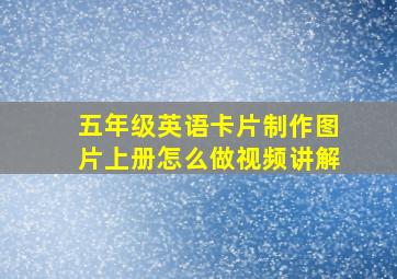 五年级英语卡片制作图片上册怎么做视频讲解