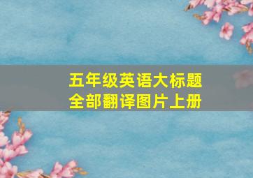 五年级英语大标题全部翻译图片上册