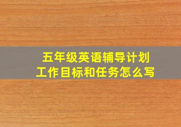 五年级英语辅导计划工作目标和任务怎么写