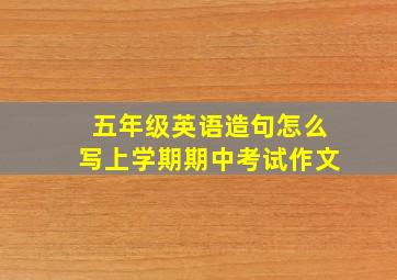 五年级英语造句怎么写上学期期中考试作文