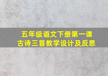 五年级语文下册第一课古诗三首教学设计及反思