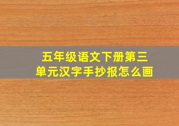 五年级语文下册第三单元汉字手抄报怎么画