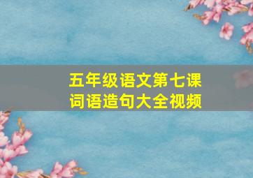 五年级语文第七课词语造句大全视频