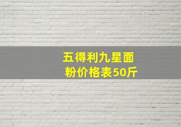 五得利九星面粉价格表50斤