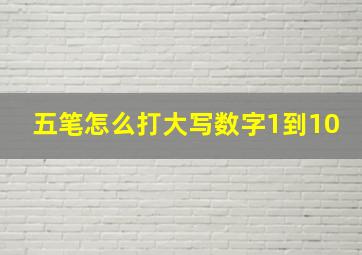 五笔怎么打大写数字1到10