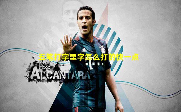 五笔打字里字怎么打的快一点