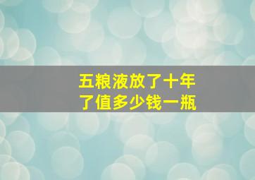 五粮液放了十年了值多少钱一瓶