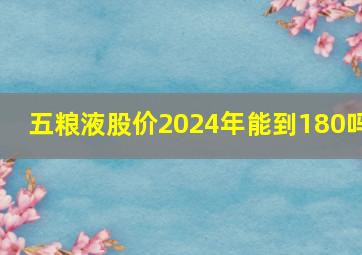 五粮液股价2024年能到180吗