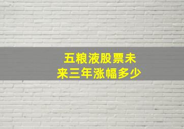 五粮液股票未来三年涨幅多少