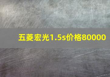 五菱宏光1.5s价格80000