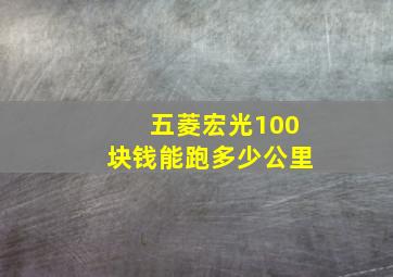 五菱宏光100块钱能跑多少公里