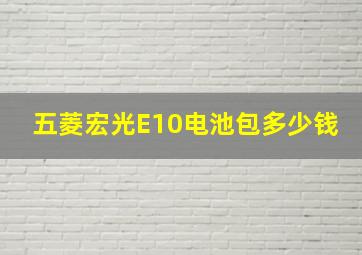 五菱宏光E10电池包多少钱