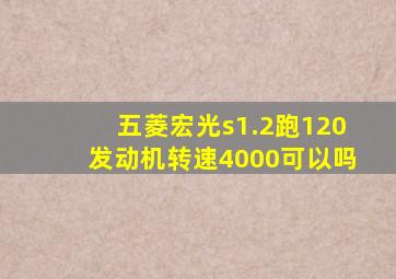 五菱宏光s1.2跑120发动机转速4000可以吗