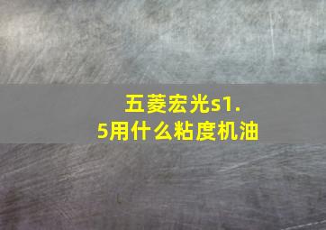 五菱宏光s1.5用什么粘度机油