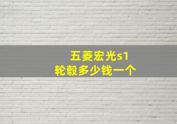 五菱宏光s1轮毂多少钱一个