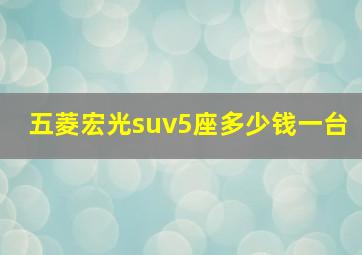 五菱宏光suv5座多少钱一台