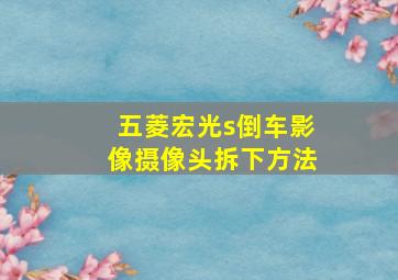 五菱宏光s倒车影像摄像头拆下方法