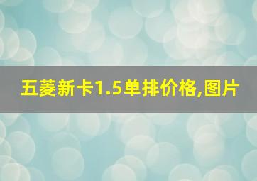 五菱新卡1.5单排价格,图片