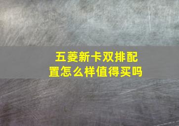 五菱新卡双排配置怎么样值得买吗