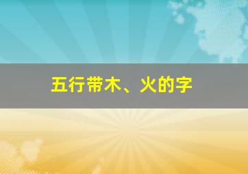 五行带木、火的字