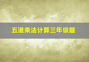 五道乘法计算三年级题