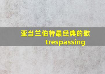 亚当兰伯特最经典的歌trespassing