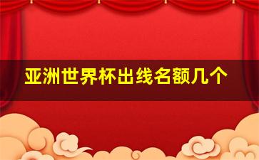 亚洲世界杯出线名额几个