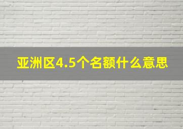 亚洲区4.5个名额什么意思