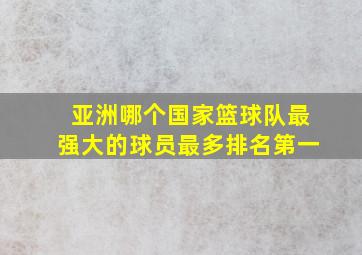 亚洲哪个国家篮球队最强大的球员最多排名第一