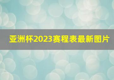 亚洲杯2023赛程表最新图片