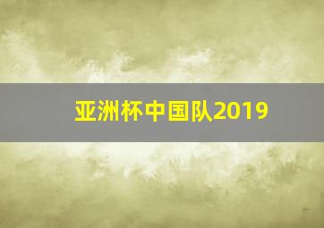 亚洲杯中国队2019