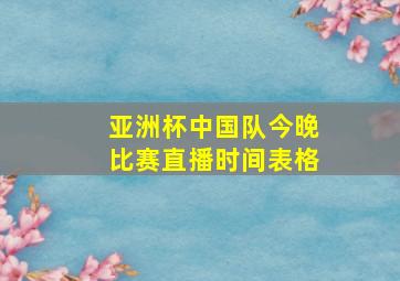 亚洲杯中国队今晚比赛直播时间表格