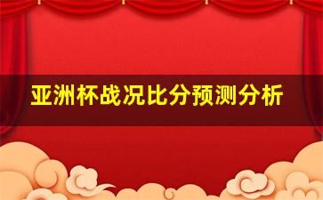 亚洲杯战况比分预测分析