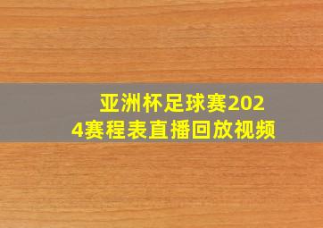 亚洲杯足球赛2024赛程表直播回放视频